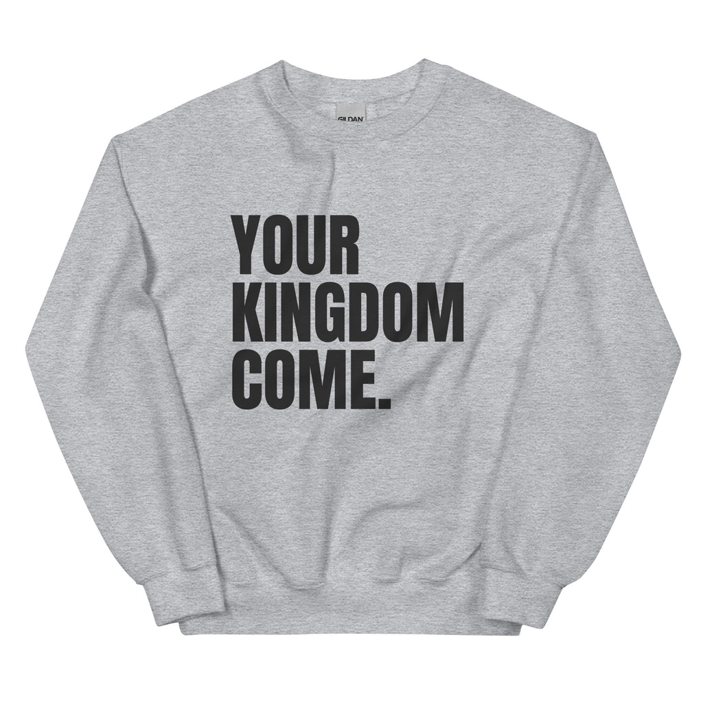 Your Kingdom Come Sweatshirt